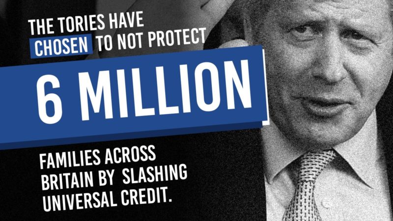 "The Tories have chosen not to protect 6 million families across Britain by slashing Universal Credit"